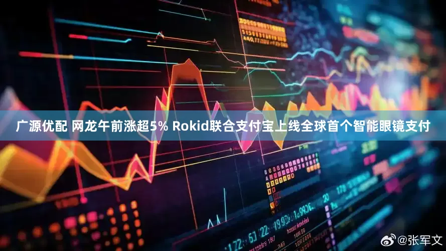 广源优配 网龙午前涨超5% Rokid联合支付宝上线全球首个智能眼镜支付